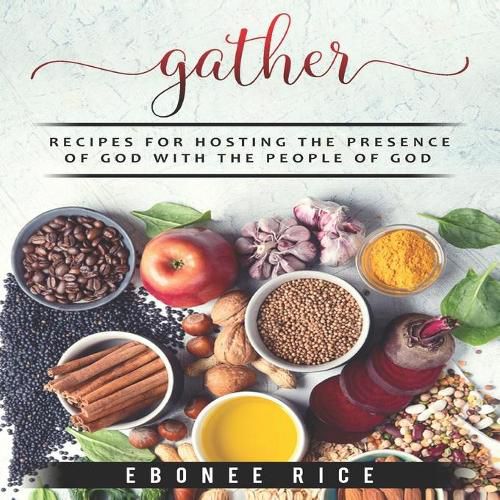 Cover image for Gather: Recipes for Hosting the Presence of God with the People of God