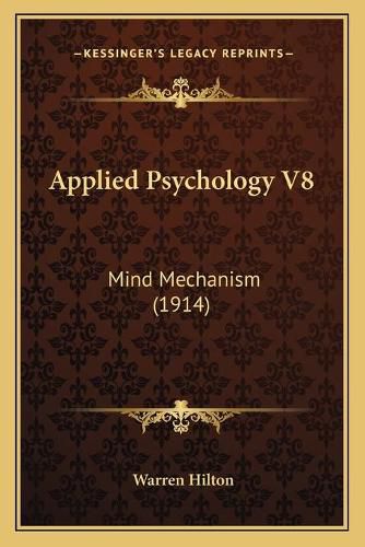 Cover image for Applied Psychology V8 Applied Psychology V8: Mind Mechanism (1914) Mind Mechanism (1914)