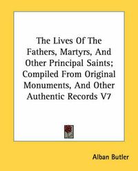 Cover image for The Lives of the Fathers, Martyrs, and Other Principal Saints; Compiled from Original Monuments, and Other Authentic Records V7