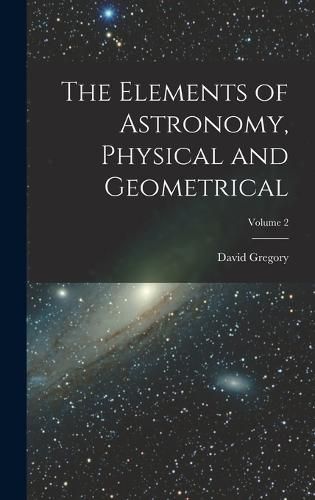 Cover image for The Elements of Astronomy, Physical and Geometrical; Volume 2