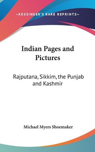 Cover image for Indian Pages and Pictures: Rajputana, Sikkim, the Punjab and Kashmir