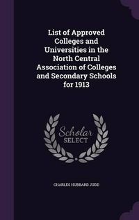 Cover image for List of Approved Colleges and Universities in the North Central Association of Colleges and Secondary Schools for 1913