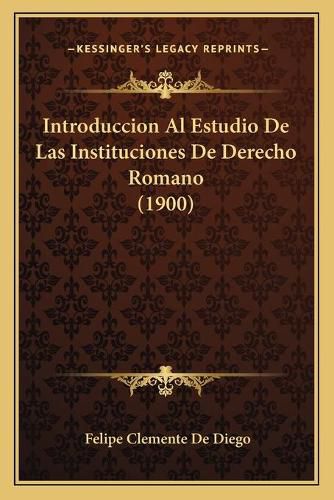 Introduccion Al Estudio de Las Instituciones de Derecho Romano (1900)