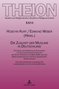 Cover image for Die Zukunft der Muslime in Deutschland; Tagungen der Kommunalen Auslander- und Auslanderinnenvertretung der Stadt Frankfurt am Main (KAV) und der Arbeitsgemeinschaft der Auslanderbeirate Hessen (agah)- Eine Dokumentation ausgewahlter akademischer und poli