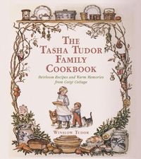 Cover image for The Tasha Tudor Family Cookbook: Heirloom Recipes and Warm Memories from Corgi Cottage