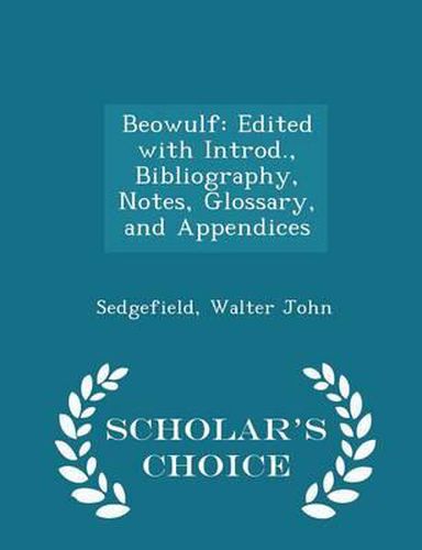 Beowulf: Edited with Introd., Bibliography, Notes, Glossary, and Appendices - Scholar's Choice Edition