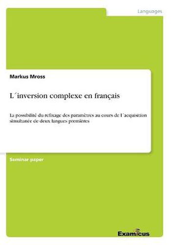 Cover image for Linversion complexe en francais: La possibilite du refixage des parametres au cours de lacquisition simultanee de deux langues premieres