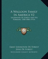 Cover image for A Walloon Family in America V2: Lockwood de Forest and His Forbears, 1500-1848 (1914)