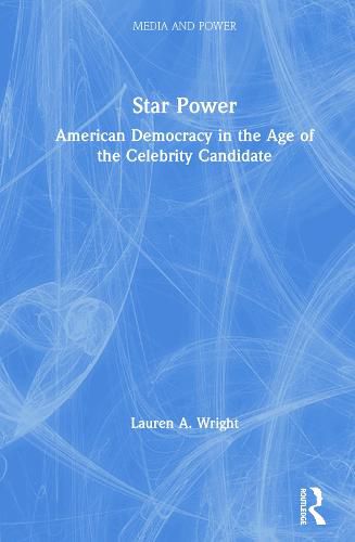 Star Power: American Democracy in the Age of the Celebrity Candidate