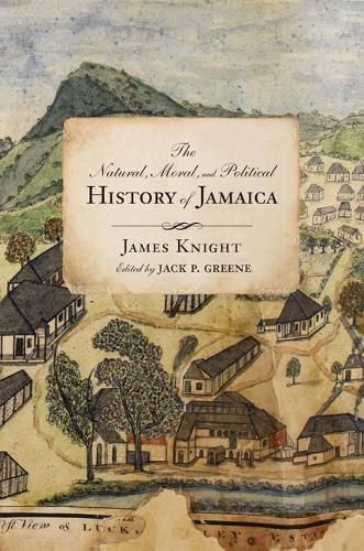 The Natural, Moral, and Political History of Jamaica, and the Territories thereon depending: From the First Discovery of the Island by Christopher Columbus to the Year 1746