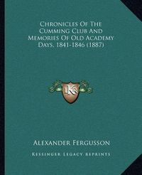 Cover image for Chronicles of the Cumming Club and Memories of Old Academy Days, 1841-1846 (1887)