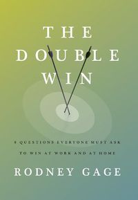 Cover image for The Double Win: 8 Questions Everyone Must Ask To Win At Work And At Home