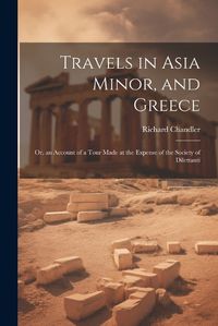 Cover image for Travels in Asia Minor, and Greece