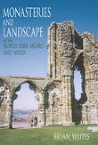 Cover image for Monasteries and Landscape of the North York Moors and Wolds