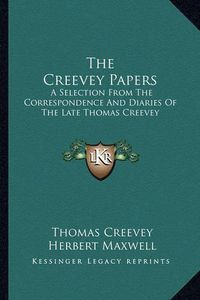 Cover image for The Creevey Papers: A Selection from the Correspondence and Diaries of the Late Thomas Creevey