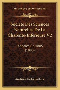 Cover image for Societe Des Sciences Naturelles de La Charente-Inferieure V2: Annales de 1885 (1886)