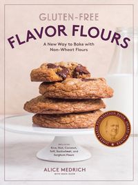Cover image for Gluten-Free Flavor Flours: A New Way to Bake with Non-Wheat Flours, Including Rice, Nut, Coconut, Teff, Buckwheat, and Sorghum Flours