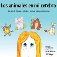 Cover image for Los animales en mi cerebro: Una guia de ninos para entender y controlar sus comportamientos