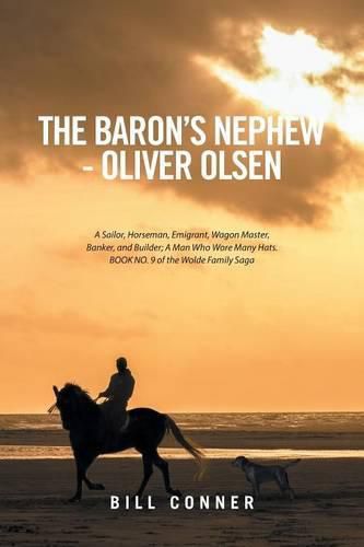 Cover image for The Baron's Nephew-Oliver Olsen: A Sailor, Horseman, Emigrant, Wagon Master, Banker, and Builder; A Man Who Wore Many Hats. Book No. 9 of the Wolde Family Saga