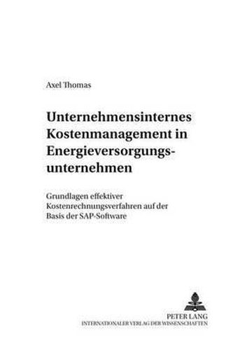 Cover image for Unternehmensinternes Kostenmanagement in Energieversorgungsunternehmen: Grundlagen Effektiver Kostenrechnungsverfahren Auf Der Basis Der Sap-Software