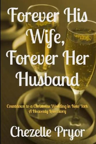 Cover image for Forever His Wife, Forever Her Husband: Countdown to a Christmas Wedding in New York - A Heavenly Love Story