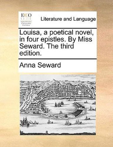 Cover image for Louisa, a Poetical Novel, in Four Epistles. by Miss Seward. the Third Edition.