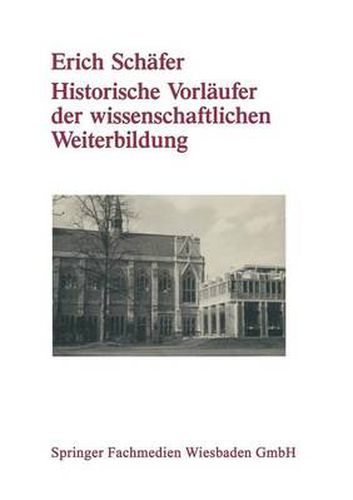 Historische Vorlaufer Der Wissenschaftlichen Weiterbildung: Von Der Universitatsausdehnungsbewegung Bis Zu Den Anfangen Der Universitaren Erwachsenenbildung in Der Bundesrepublik Deutschland