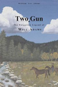 Cover image for Two-Gun: The Forgotten Legend of Will Adams