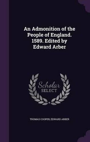 An Admonition of the People of England. 1589. Edited by Edward Arber