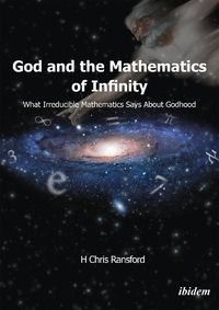 Cover image for God & the Mathematics of Infinity: What Irreducible Mathematics Says About Godhood