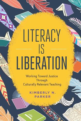 Cover image for Literacy Is Liberation: Working Toward Justice Through Culturally Relevant Teaching