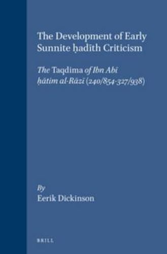 Cover image for The Development of Early Sunnite h adith Criticism: The Taqdima of Ibn Abi h atim al-Razi (240/854-327/938)