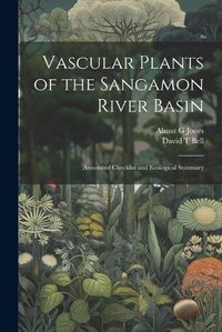 Cover image for Vascular Plants of the Sangamon River Basin; Annotated Checklist and Ecological Summary