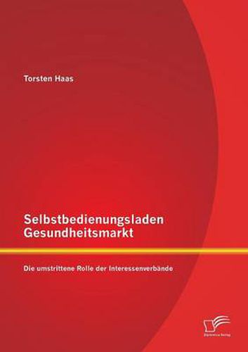 Cover image for Selbstbedienungsladen Gesundheitsmarkt: Die umstrittene Rolle der Interessenverbande