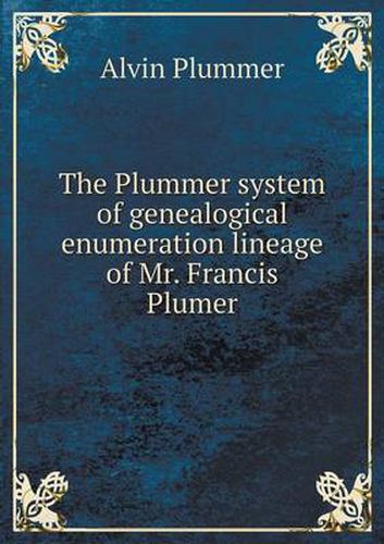 The Plummer system of genealogical enumeration lineage of Mr. Francis Plumer