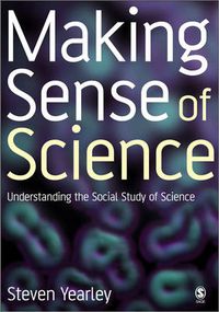 Cover image for Making Sense of Science: Understanding the Social Study of Science