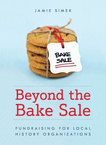 Cover image for Beyond the Bake Sale: Fundraising for Local History Organizations