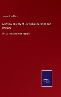 Cover image for A Critical History of Christian Literature and Doctrine: Vol. 1: The Apostolical Fathers