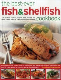 Cover image for The Best-Ever Fish & Shellfish Cookbook: 320 Classic Seafood Recipes from Around the World Shown Step by Step in 1500 Photographs