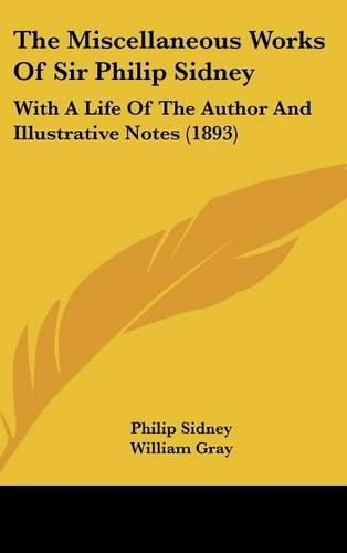 The Miscellaneous Works of Sir Philip Sidney: With a Life of the Author and Illustrative Notes (1893)