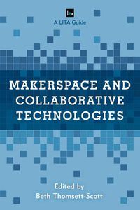 Cover image for Makerspace and Collaborative Technologies: A LITA Guide