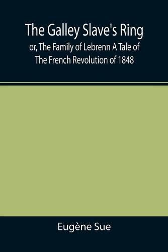 Cover image for The Galley Slave's Ring; or, The Family of Lebrenn A Tale of The French Revolution of 1848