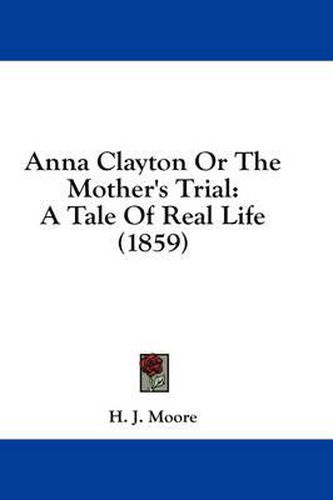 Cover image for Anna Clayton or the Mother's Trial: A Tale of Real Life (1859)