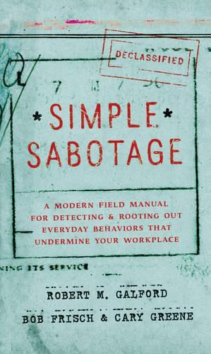 Cover image for Simple Sabotage: A Modern Field Manual for Detecting and Rooting Out Everyday Behaviors That Undermine Your Workplace