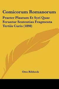 Cover image for Comicorum Romanorum: Praeter Plautum Et Syri Quae Feruntur Sententias Fragmenta Tertiis Curis (1898)