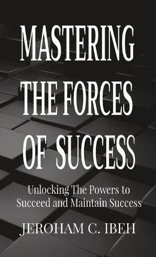 Cover image for Mastering the Forces of Success: Unlocking The Powers to Succeed and Maintain Success