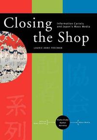 Cover image for Closing the Shop: Information Cartels and Japan's Mass Media