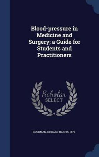 Cover image for Blood-Pressure in Medicine and Surgery; A Guide for Students and Practitioners