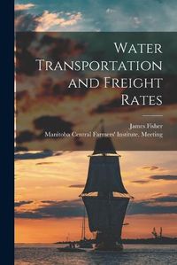 Cover image for Water Transportation and Freight Rates [microform]