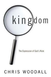 Cover image for Kingdom: The Expression of God's Rule: A Thorough-Going Guide to the Fundamental Nature of Kingdom as the Basis for Christians in Their Governance by God and Toward Each Other